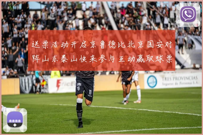 送票活动开启京鲁德比北京国安对阵山东泰山快来参与互动赢取球票